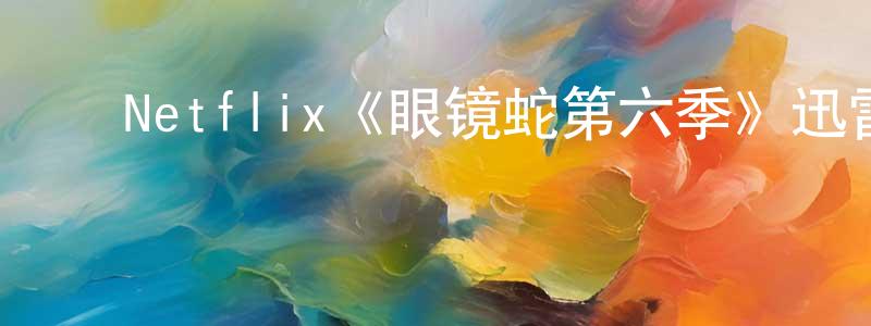陈奕洪发布Netflix《眼镜蛇第六季》迅雷下载/在线观看/百度云-都市/情感-美剧天堂